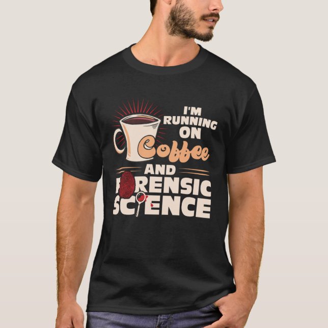 I m Running On Coffee And Forensic Science T-Shirt (Vorderseite)
