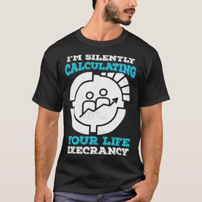 I m Silently Calculating Your Life Expectancy Stat T-Shirt (Vorderseite)