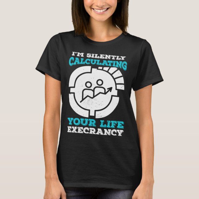 I m Silently Calculating Your Life Expectancy Stat T-Shirt (Vorderseite)