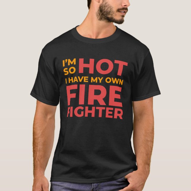 I m So Hot I Have My Own Firefighter Wife T-Shirt (Vorderseite)