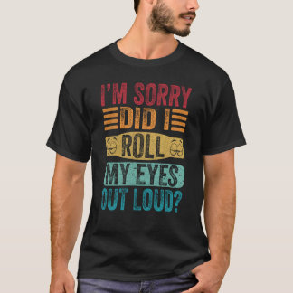 I’m Sorry Did I Roll My Eyes Out Loud Retro Sarcas T-Shirt