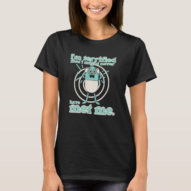 I m Terrified That I Might Never Have Met Me T-Shirt (Vorderseite)