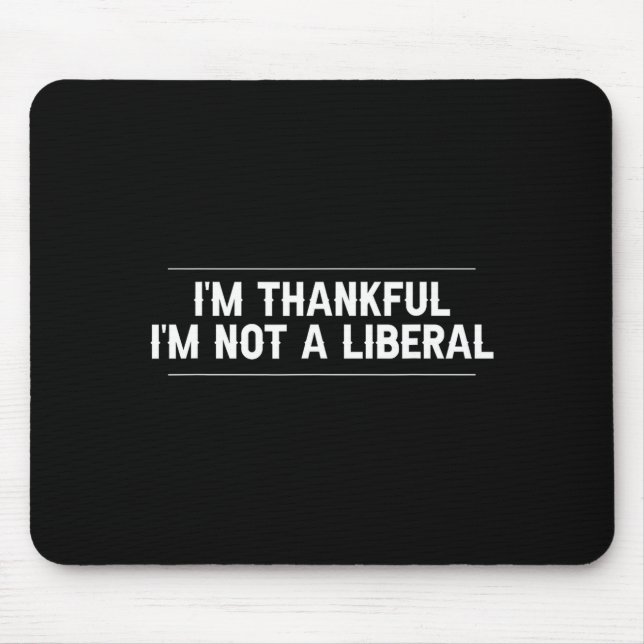 I’m Thankful I’m Not A Liberal Funny Thanksgiving  Mousepad (Vorne)