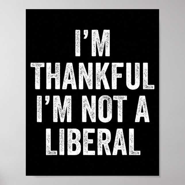 I’m Thankful I’m Not A Liberal Funny Thanksgiving  Poster (Vorne)