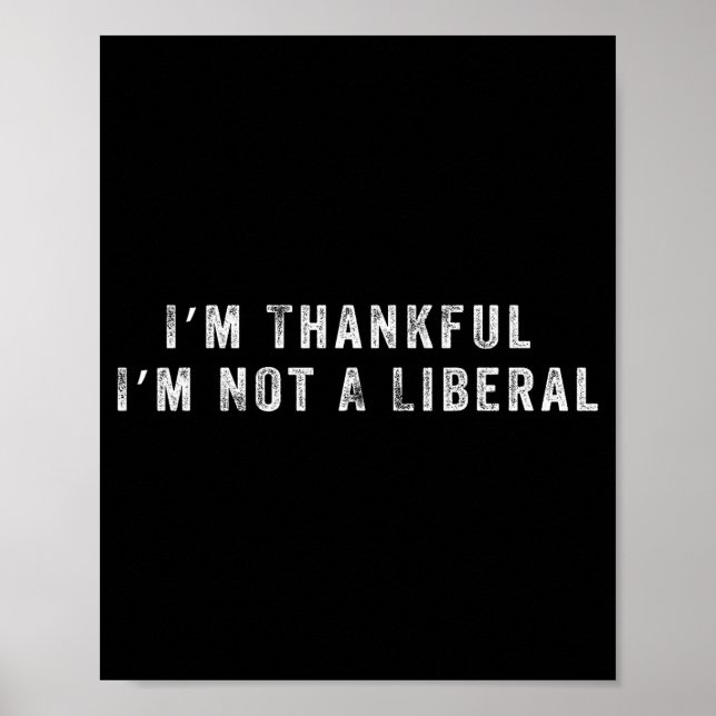 I’m Thankful I’m Not A Liberal Funny Thanksgiving  Poster (Vorne)