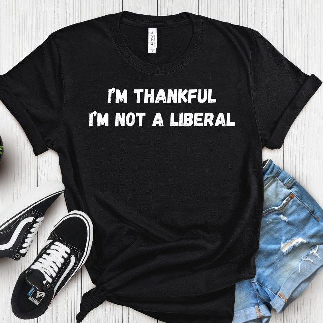I’m Thankful I’m Not A Liberal Thanksgiving  T-Shirt (Von Creator hochgeladen)