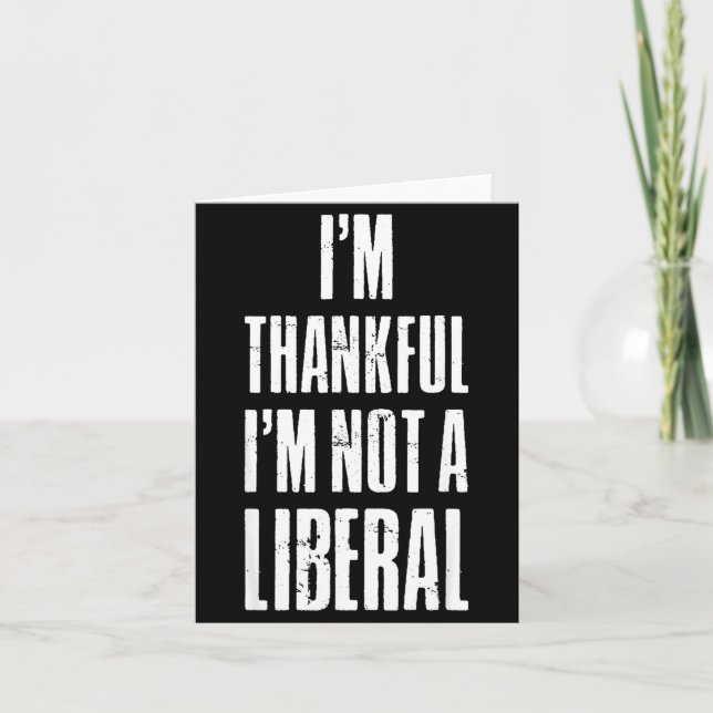 I’m Thankful I'm Not A Liberal Funny Thanksgiving  Karte (Vorderseite)