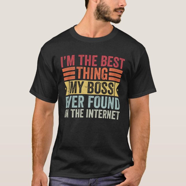 I m The Best Thing My Boss Ever Found On The Inter T-Shirt (Vorderseite)
