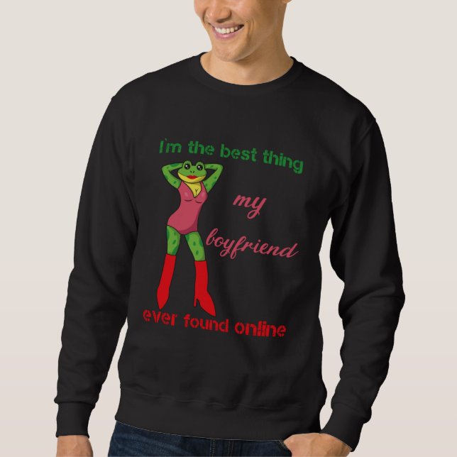 I m The Best Thing My Boyfriend Ever Found Online  Sweatshirt (Vorderseite)