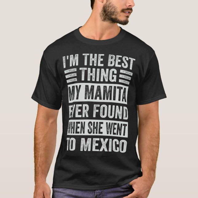 I m The Best Thing My Mamita Ever Found When She W T-Shirt (Vorderseite)
