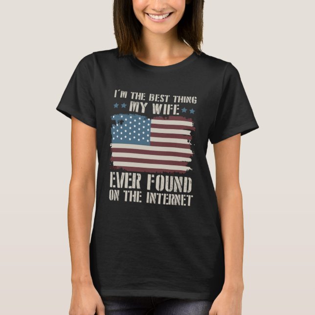 I m The Best Thing My Wife Ever Found On Internet  T-Shirt (Vorderseite)