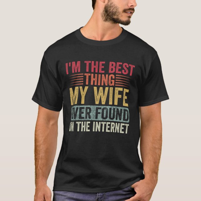 I m The Best Thing My Wife Ever Found On The Inter T-Shirt (Vorderseite)