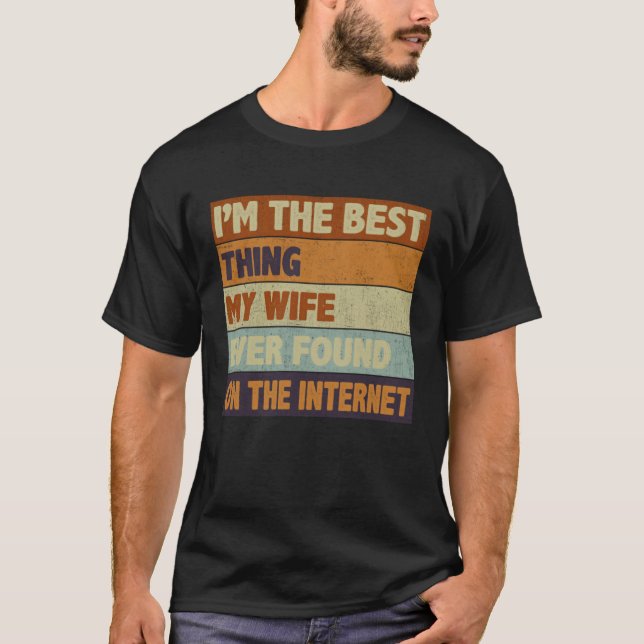 I m The Best Thing My Wife Ever Found On The Inter T-Shirt (Vorderseite)