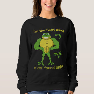 I m The Best Thing My Wife Ever Found Online Frog  Sweatshirt