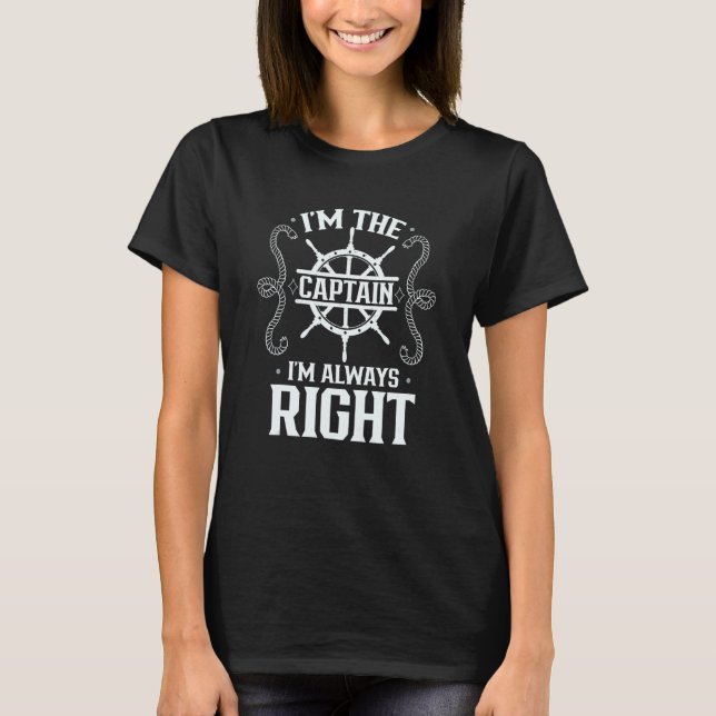 I m The Captain I m Always Right Ship Skipper Boat T-Shirt (Vorderseite)