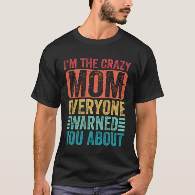 I m The Crazy Mom Everyone Warned You About Mother T-Shirt (Vorderseite)