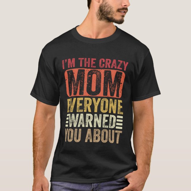 I m The Crazy Mom Everyone Warned You About Mother T-Shirt (Vorderseite)
