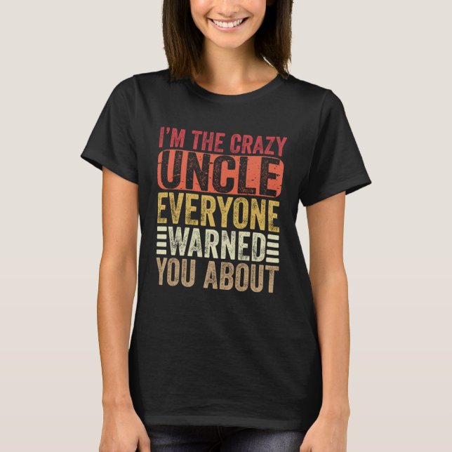 I m The Crazy Uncle Everyone Warned You About  Unc T-Shirt (Vorderseite)