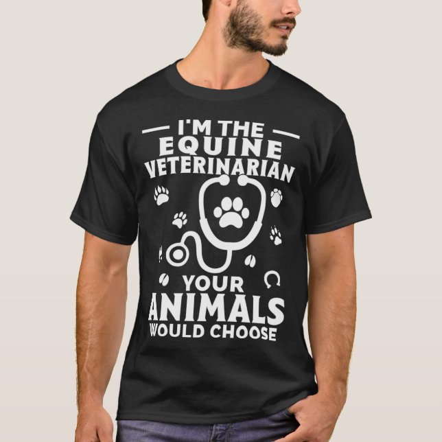 I m The Equine Veterinarian Your Animals Would Cho T-Shirt (Vorderseite)