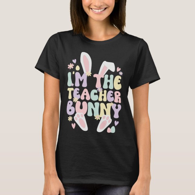 I m The Teacher Easter Bunny Teaching Easter Day T-Shirt (Vorderseite)