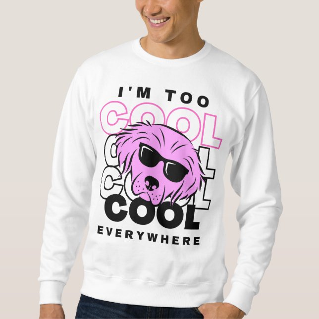 I’m Too Cool Everywhere Sweatshirt (Vorderseite)