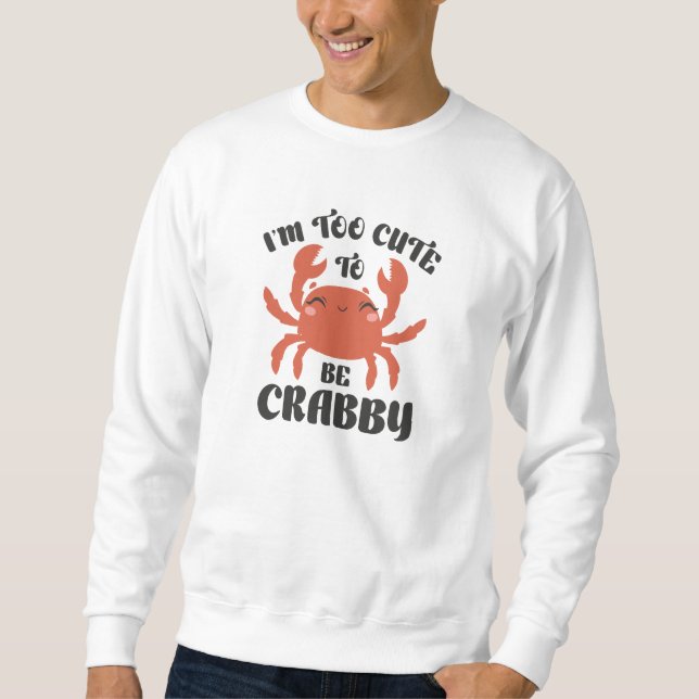 I’m Too Cute To Be Crabby Sweatshirt (Vorderseite)