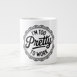 I’m Too Pretty to Work Coffee Mug – Funny Office H Jumbo-Tasse