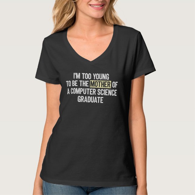 I m too Young the Mother Computer Science Graduate T-Shirt (Vorderseite)