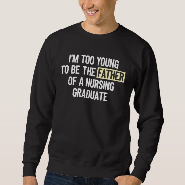 I m too Young to be the Father of a Nursing Gradua Sweatshirt (Vorderseite)