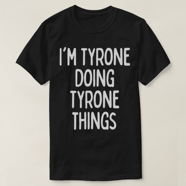 I’m Tyrone Doing Tyrone Things, Funny First Name T-Shirt (Design vorne)