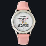 I Made A Chemistry Joke Armbanduhr<br><div class="desc">Cool,  Comic,  Love,  Funny,  Coupes,  Vintage Sports,  Retro,  Party,  Cute,  Christmas,  Nerd,  Humor,  Geek,  Hipster</div>
