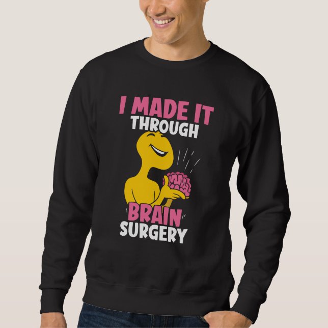I Made It Through Brain Surgery Patient Tumor Aneu Sweatshirt (Vorderseite)