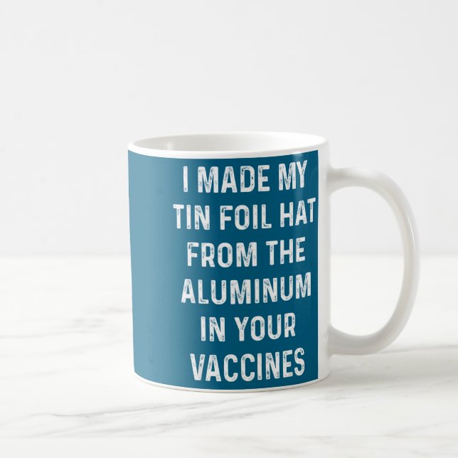 I Made My Tin Foil Hat From The Aluminum In Your V Kaffeetasse (Rechts)
