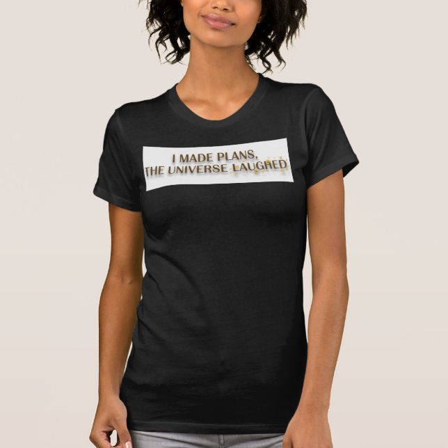 I Made Plans The Universe Laughed Quote T-Shirt (Vorderseite)