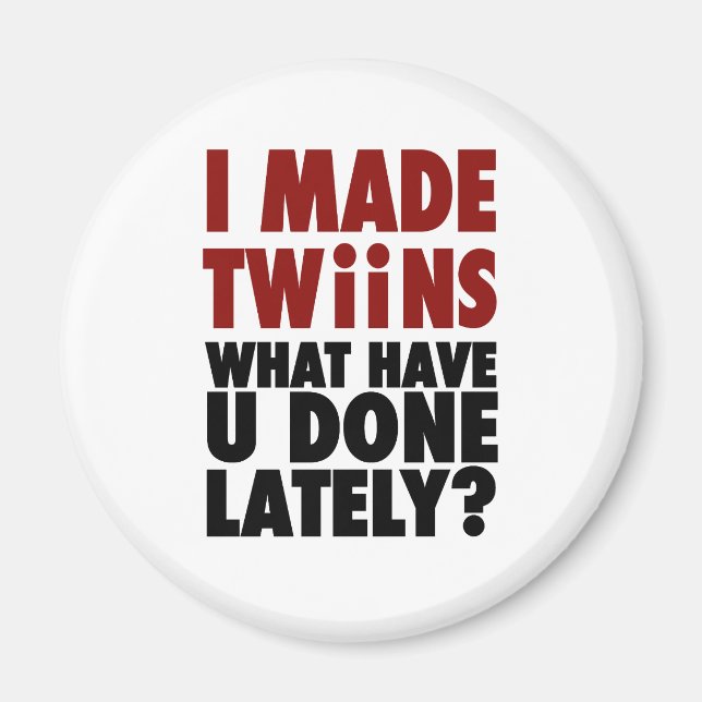 I Made Twins, What Have You Done Lately Magnet (Vorne)