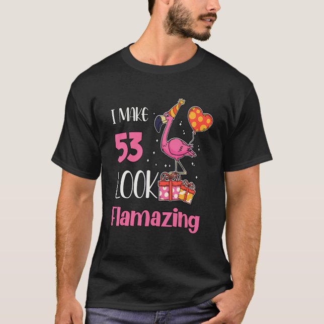 I Make 53 Look Flamazing 53 Year Old Flamingo 53rd T-Shirt (Vorderseite)