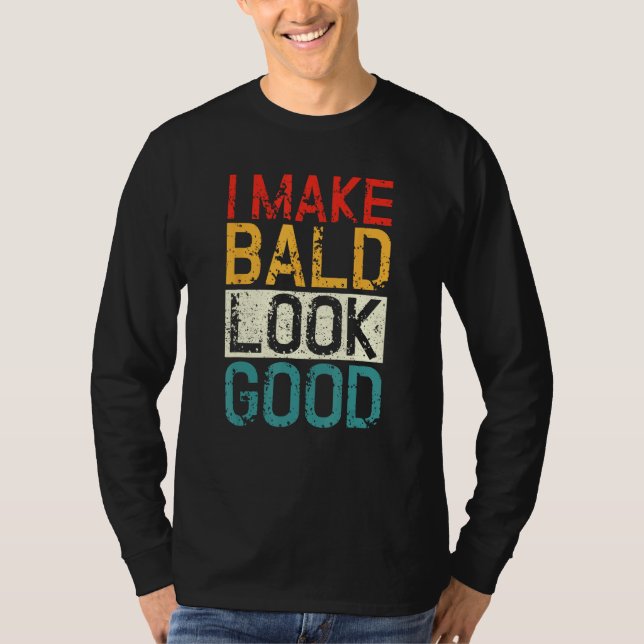I Make Bald Look Good  Bald Head Joke T-Shirt (Vorderseite)