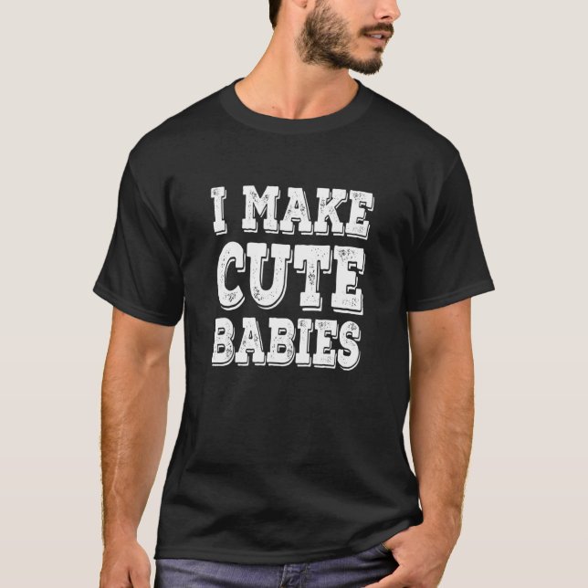 I Make Cute Babies  Distressed T-Shirt (Vorderseite)