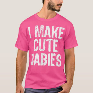 I Make Cute Babies Funny New Dad Mom Gift Christma T-Shirt