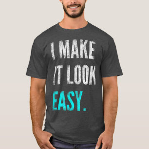 I Make It Look Easy Tee Motivational Workout Gym 
