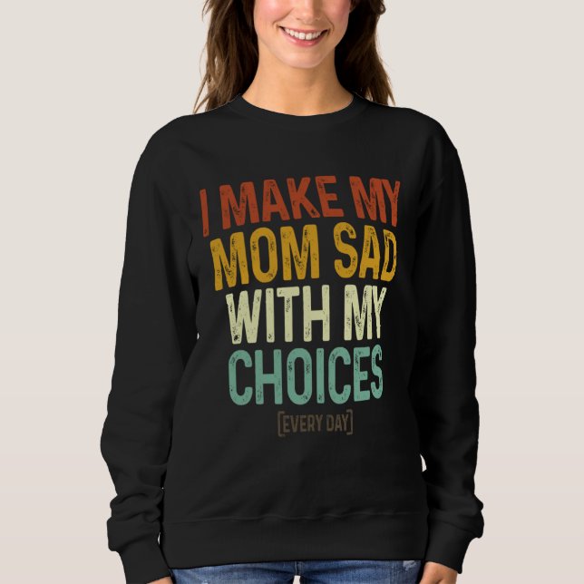I Make My Mom Sad With My Choices  Every Day Sweatshirt (Vorderseite)