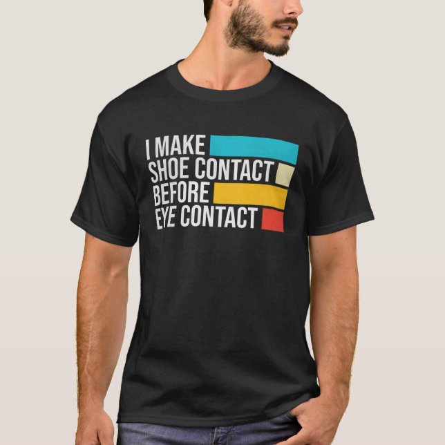 I Make Shoe Contact Before Eye Contact  Shoe Colle T-Shirt (Vorderseite)