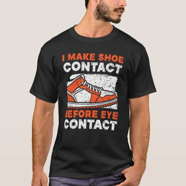 I Make Shoe Contact Before Eye Contact Sneakerhead T-Shirt (Vorderseite)