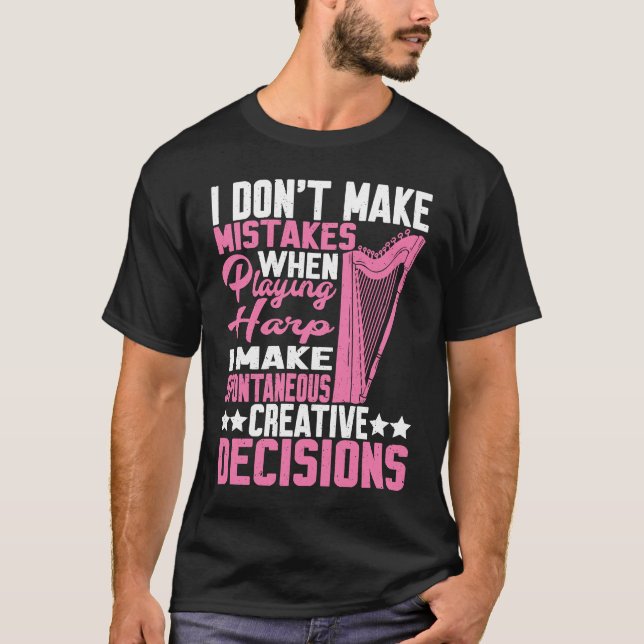 I Make Spontaneous Creative Decisions Harp  2 T-Shirt (Vorderseite)