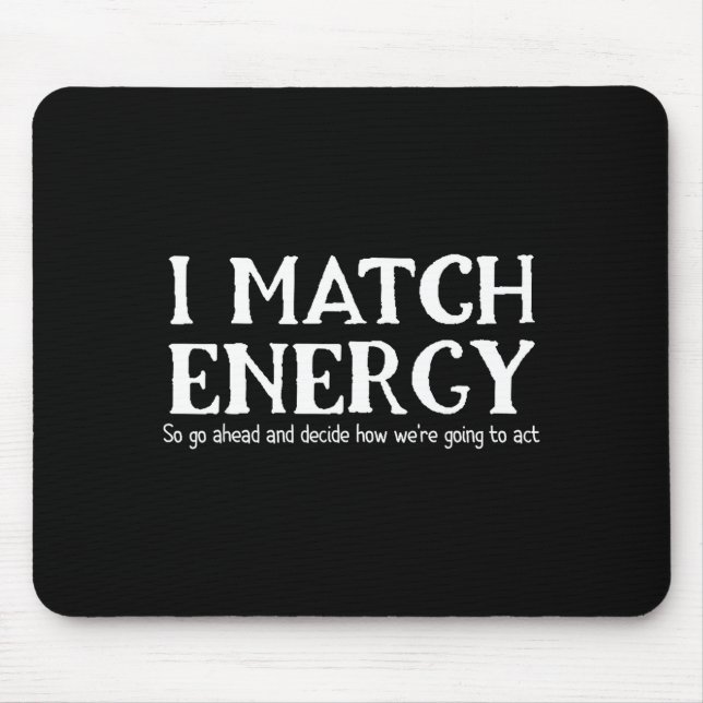 I Match Energies So You Go Ahead And Decide How We Mousepad (Vorne)