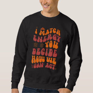 I Match Energy, du entscheidest, wie wir das Geset Sweatshirt