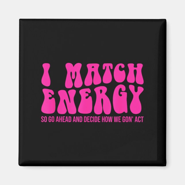 I Match Energy So You Decide  Magnet (Vorne)