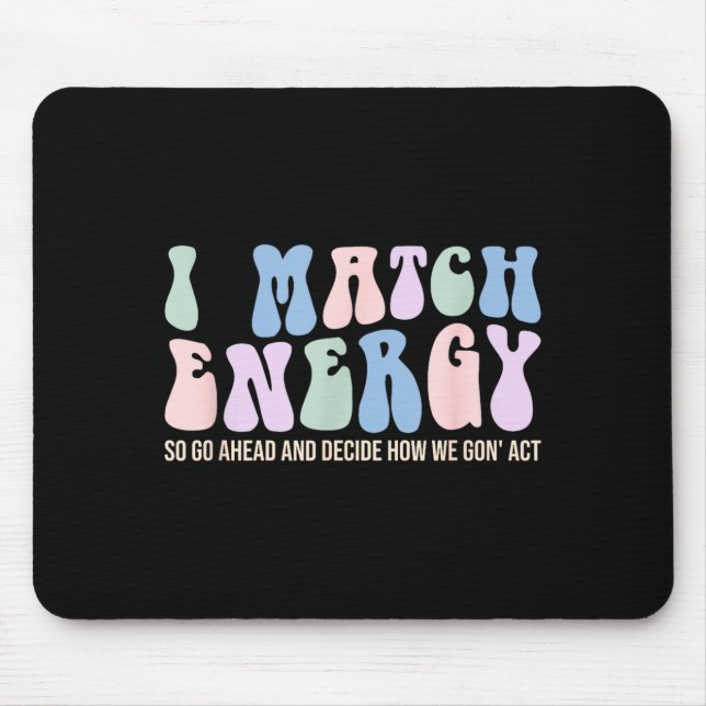 I Match Energy So You Decide  Mousepad (Vorne)