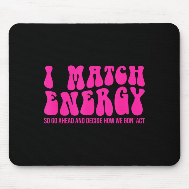 I Match Energy So You Decide  Mousepad (Vorne)