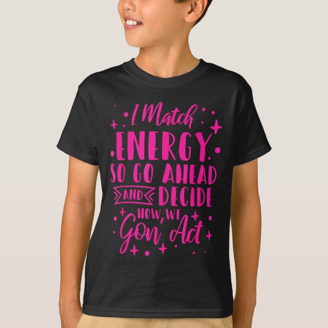 I Match Energy So You Decide  T-Shirt (Vorderseite)